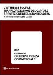L'interesse sociale tra valorizzazione del capitale e protezione degli stakeholders. In ricordo di Pier Giusto Jaeger. Atti del Convegno (Milano, 9 ottobre 2009)