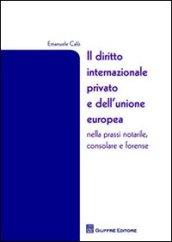 Il diritto internazionale privato e dell'unione europea nella prassi notarile, consolare e forense