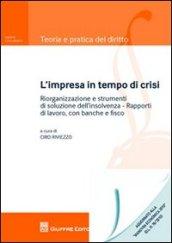 L'impresa in tempo di crisi. Riorganizzazione e strumenti di soluzione dell'insolvenza. Rapporti di lavoro, con banche e fisco