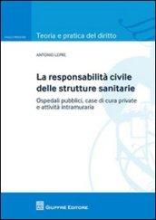 La responsabilità civile delle strutture sanitarie. Ospedali pubblici, case di cura private e attività intramuraria