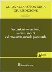 Guida alla volontaria giurisdizione. Successioni, comunione, impresa, società e diritto internazionale processuale. Con CD-ROM