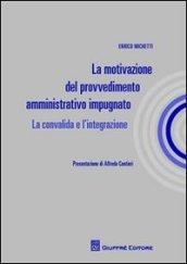 La motivazione del provvedimento amministrativo impugnato. La convalida e l'integrazione