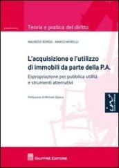 L'acquisizione e l'utilizzo di immobili da parte della P.A.. Espropriazione per pubblica utilità e strumenti alternativi