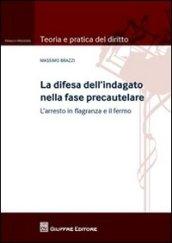 La difesa dell'indagato nella fase precautelare. L'arresto in flagranza e il fermo