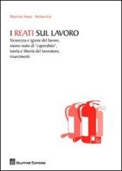 I reati sul lavoro. Sicurezza e igiene del lavoro, nuovo reato di «caporalato», tutela e libertà del lavoratore, risarcimenti