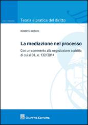 La mediazione nel processo civile. Con un commento alla negoziazione assistita di cui al d.l. n. 132/2014