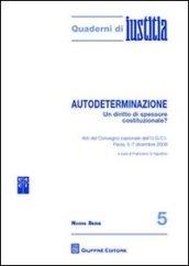 Autodeterminazione. Un diritto di spessore costituzionale? Atti del Convegno nazionale dell'U.C.C.I. (Pavia, 5-7 dicembre 2009)