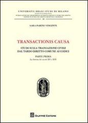 Transactionis causa. Studi sulla transazione civile dal tardo diritto comune ai codici. 1.La dottrina dei secoli XV e XVI