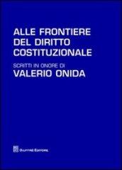 Alle frontiere del diritto costituzionale. Scritti in onore di Valerio Onida