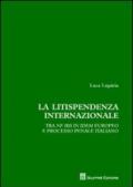 La litispendenza internazionale. Tra ne bis in idem europeo e processo penale italiano