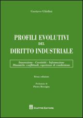 Profili evolutivi del diritto industriale. Innovazione, creatività, informazione, dinamiche conflittuali, esperienze di condivisione