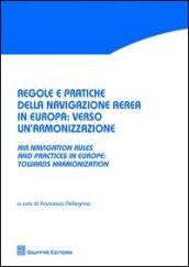 Regole e pratiche della navigazione aerea in Europa. Verso un'armonizzazione-Air navigation rules and practices in Europe. Towards harmonization. Ediz. bilingue