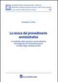La revoca del provvedimento amministrativo. L'instabilità delle decisioni amministrative tra esigenze di funzionalizzazione e tutela degli interessi privati