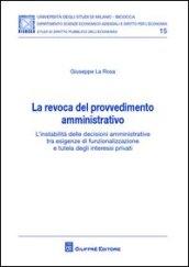 La revoca del provvedimento amministrativo. L'instabilità delle decisioni amministrative tra esigenze di funzionalizzazione e tutela degli interessi privati