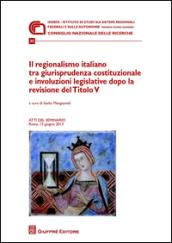 Il regionalismo italiano tra giurisprudenza costituzionale e involuzioni legislative dopo la revisione del titolo V. Atti del Seminario (Roma, 13 giugno 2013)