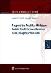 Rapporti tra Pubblico Ministero, polizia giudiziaria e difensore nelle indagini preliminari