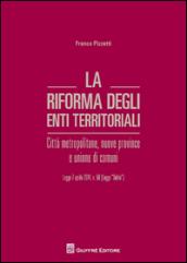 La riforma degli enti territoriali. Città metropolitane, nuove province e unione di comuni