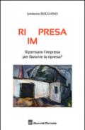 Ri(im)presa. Ripensare l'impresa per favorire la ripresa?