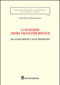 La successione «contra voluntatem defuncti». Tra vecchi principi e nuove prospettive