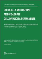 Guida alla valutazione medico-legale dell'invalidità permanente. In responsabilità civile e nell'assicurazione privata contro gli infortuni e le malattie