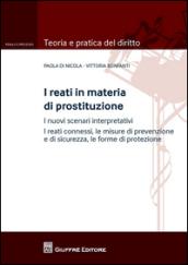 I reati in materia di prostituzione. I nuovi scenari interpretativi. I reati connessi, le misure di prevenzione e di sicurezza, le forme di protezione