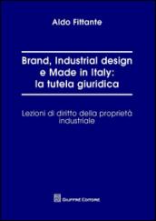 Brand, industrial design e made in Italy: la tutela giuridica. Lezioni di diritto della proprietà industriale