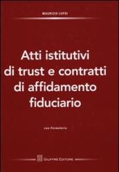 Atti istitutivi di trust e contratti di affidamento fiduciario. Con formulario