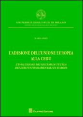 L'adesione dell'Unione Europea alla CEDU. L'evoluzione dei sistemi di tutela dei diritti fondamentali in Europa