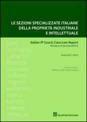 Le sezioni specializzate italiane della proprietà industriale e intellettuale. Italian IP courts case law report. Rassegna di giurisprudenza. Anno 2011-2012