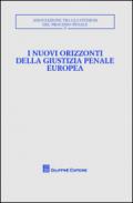 I nuovi orizzonti della giustizia penale europea. Atti del Convegno