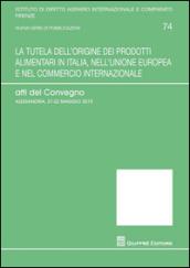 La tutela dell'origine dei prodotti alimentari in Italia, nell'Unione europea e nel commercio internazionale. Atti del Convegno (Alessandria, 21-25 maggio 2015)