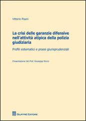 La crisi delle garanzie difensive nell'attività atipica della polizia giudiziaria. Profili sistematici e prassi giurisprudenziali