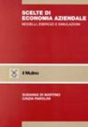 Scelte di economia aziendale. Modelli, esercizi e simulazioni