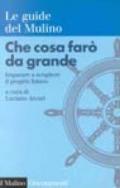 Che cosa farò da grande. Imparare a scegliere il proprio futuro