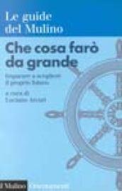 Che cosa farò da grande. Imparare a scegliere il proprio futuro