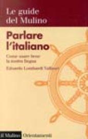 Parlare l'italiano. Come usare bene la nostra lingua