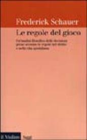 Le regole del gioco. Un'analisi filosofica delle decisioni prese secondo le regole nel diritto e nella vita quotidiana