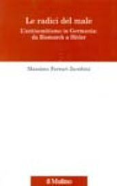 Le radici del male. L'antisemitismo in Germania: da Bismarck a Hitler