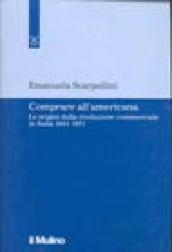 Comprare all'americana. Le origini della rivoluzione commerciale in Italia 1945-1971