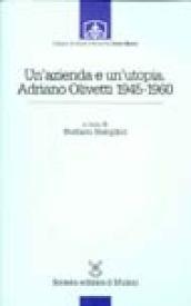 Un'azienda e un'utopia. Adriano Olivetti 1945-1960