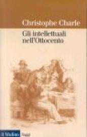 Gli intellettuali nell'Ottocento. Saggio di storia comparata europea