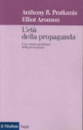 L'età della propaganda. Usi e abusi quotidiani della persuasione