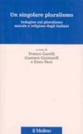 Un singolare pluralismo. Indagine sul pluralismo morale e religioso degli italiani