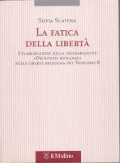 La fatica della libertà. L'elaborazione delle dichiarazione «Dignitatis humanae» sulla libertà religiosa del Vaticano II