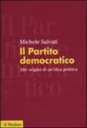 Il Partito democratico. Alle origini di un'idea politica