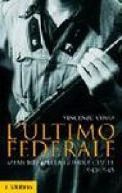 L'ultimo federale. Memorie della guerra civile (1943-1945)