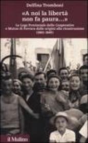 «A noi la libertà non fa paura...» La Lega provinciale delle Cooperative e Mutue di Ferrara dalle origini alla ricostruzione (1903-1945)