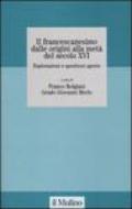 Il francescanesimo dalle origini alla metà del secolo XVI. Esplorazioni e questioni aperte. Atti del Convegno della Fondazione M. Pellegrino (Torino, novembre 2004)