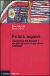 Parlare, segnare. Introduzione alla fisiologia e alla patologia delle lingue verbali e dei segni