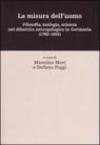 La misura dell'uomo. Filosofia, teologia, sceinza nel dibattito antropologico in Germania (1760-1915)